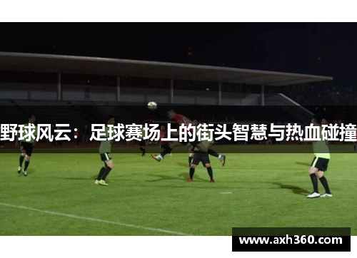 野球风云：足球赛场上的街头智慧与热血碰撞