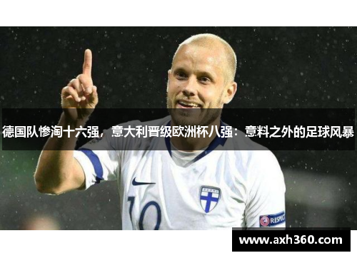 德国队惨淘十六强，意大利晋级欧洲杯八强：意料之外的足球风暴