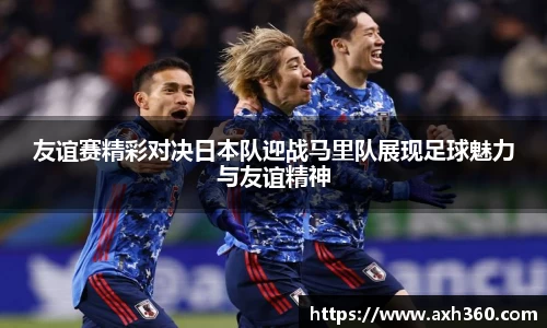 友谊赛精彩对决日本队迎战马里队展现足球魅力与友谊精神